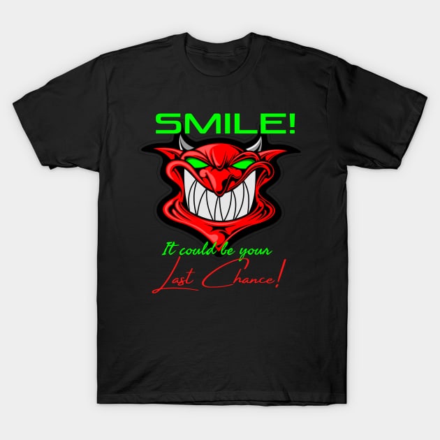 SMILE, IT COULD BE YOUR LAST CHANCE T-Shirt by SeaWeed Borne